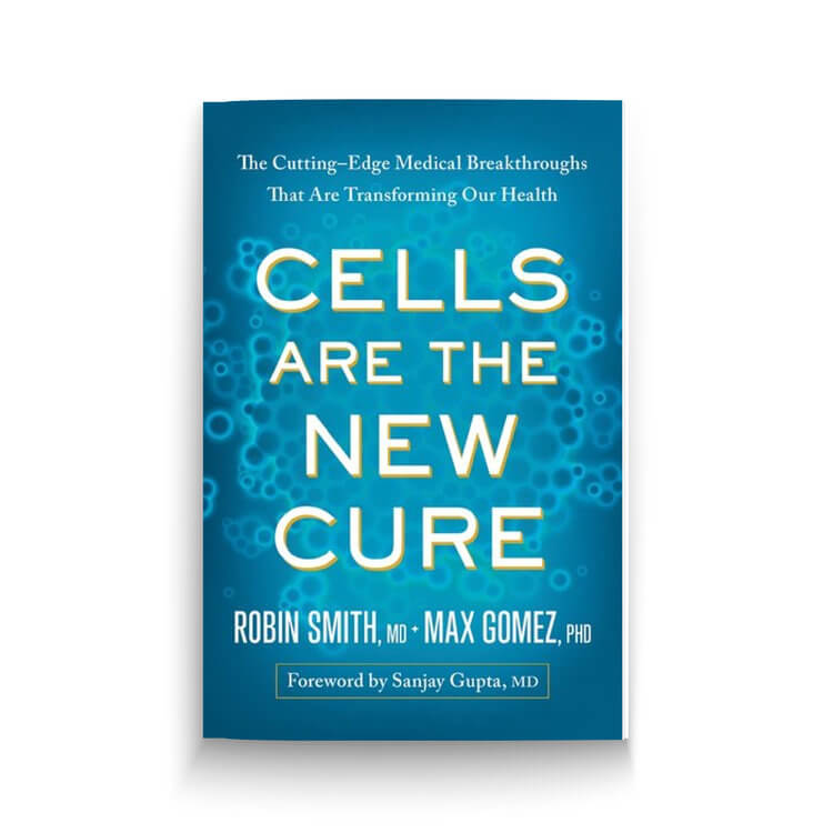 Cells Are the New Cure: The Cutting-Edge Medical Breakthroughs That Are Transforming Our Health by Robin L. Smith, M.D. and Max Gomez, Ph.D.